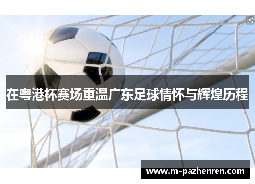 在粤港杯赛场重温广东足球情怀与辉煌历程