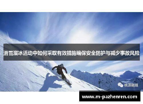 滑雪溜冰活动中如何采取有效措施确保安全防护与减少事故风险