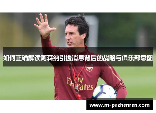 如何正确解读阿森纳引援消息背后的战略与俱乐部意图