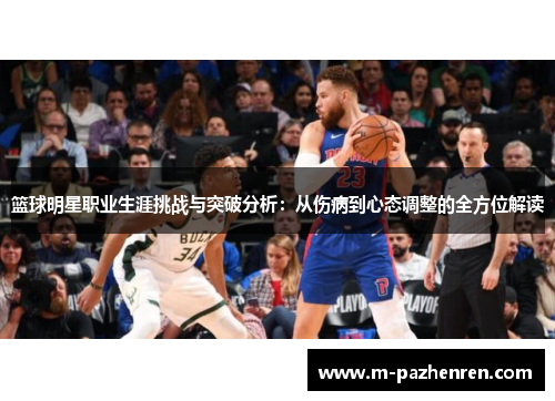 篮球明星职业生涯挑战与突破分析：从伤病到心态调整的全方位解读