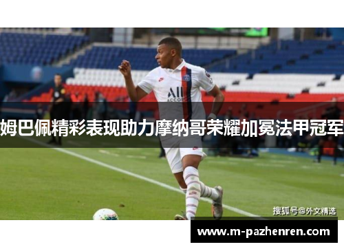姆巴佩精彩表现助力摩纳哥荣耀加冕法甲冠军