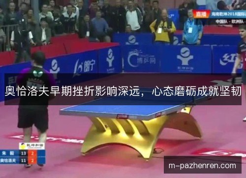 奥恰洛夫早期挫折影响深远,心态磨砺成就坚韧 奥恰洛夫早期挫折影响深远,心态磨砺成就坚韧