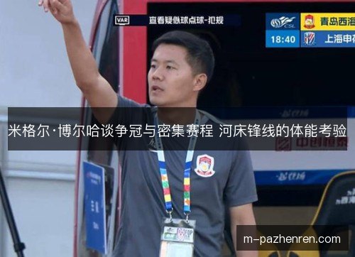 米格尔·博尔哈谈争冠与密集赛程 河床锋线的体能考验